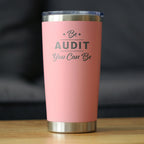 Be Audit You Can Be - Insulated Coffee Tumbler Cup with Sliding Lid - Stainless Steel Travel Mug - Unique Accounting Gifts for Accountants