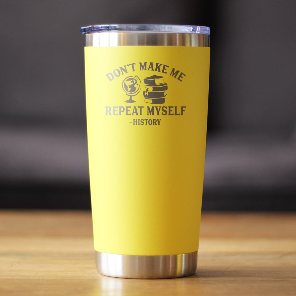 History: Don't Make Me Repeat Myself - Insulated Coffee Tumbler Cup with Sliding Lid - Stainless Steel Travel Mug - Unique Teacher Gifts for Women and Men