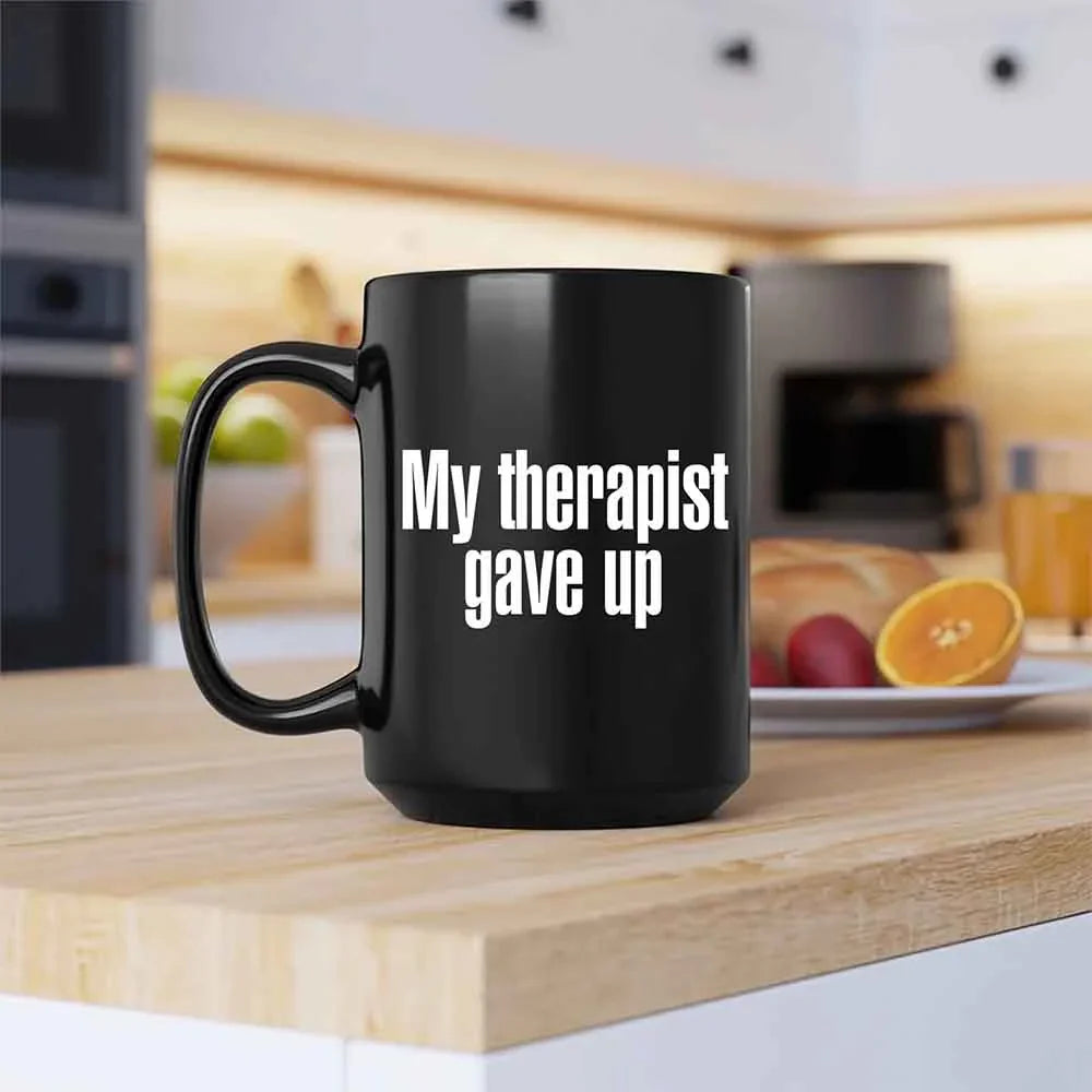 "My Therapist Gave Up" Funny Sarcastic Coffee Mug – 11oz or 15oz Ceramic, Black or White