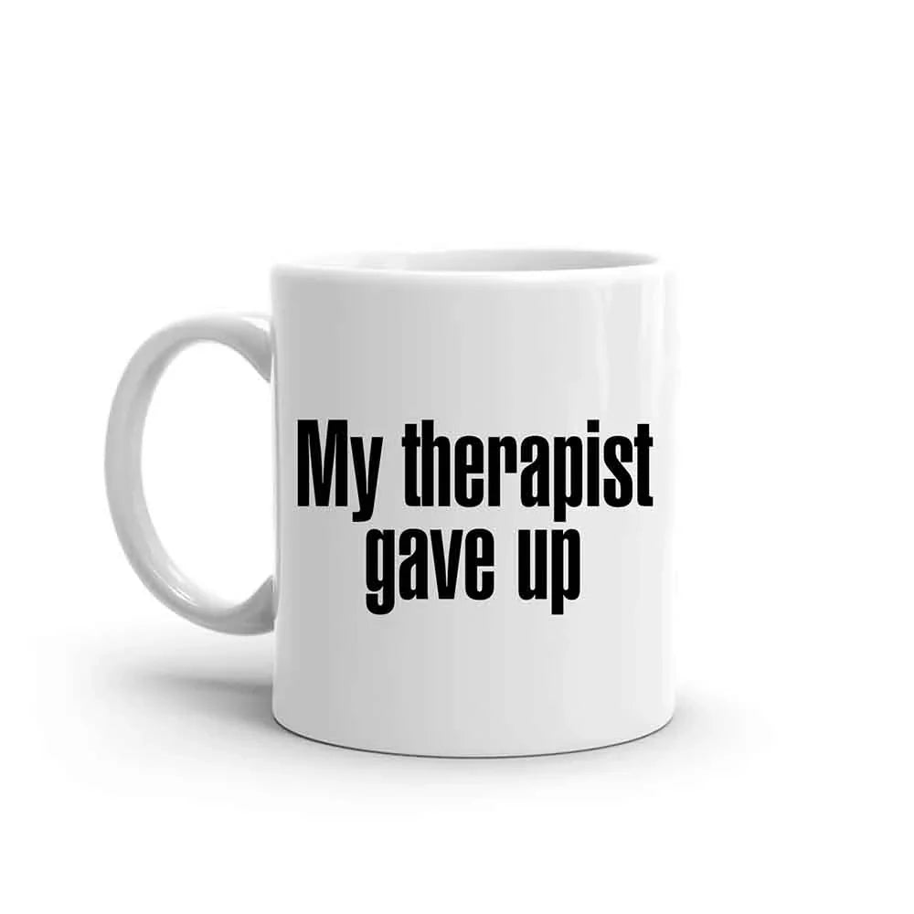 "My Therapist Gave Up" Funny Sarcastic Coffee Mug – 11oz or 15oz Ceramic, Black or White