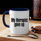 "My Therapist Gave Up" Funny Sarcastic Coffee Mug – 11oz or 15oz Ceramic, Black or White