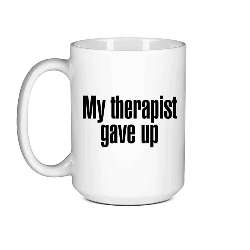 "My Therapist Gave Up" Funny Sarcastic Coffee Mug – 11oz or 15oz Ceramic, Black or White