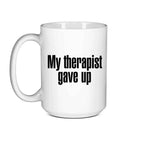 "My Therapist Gave Up" Funny Sarcastic Coffee Mug – 11oz or 15oz Ceramic, Black or White