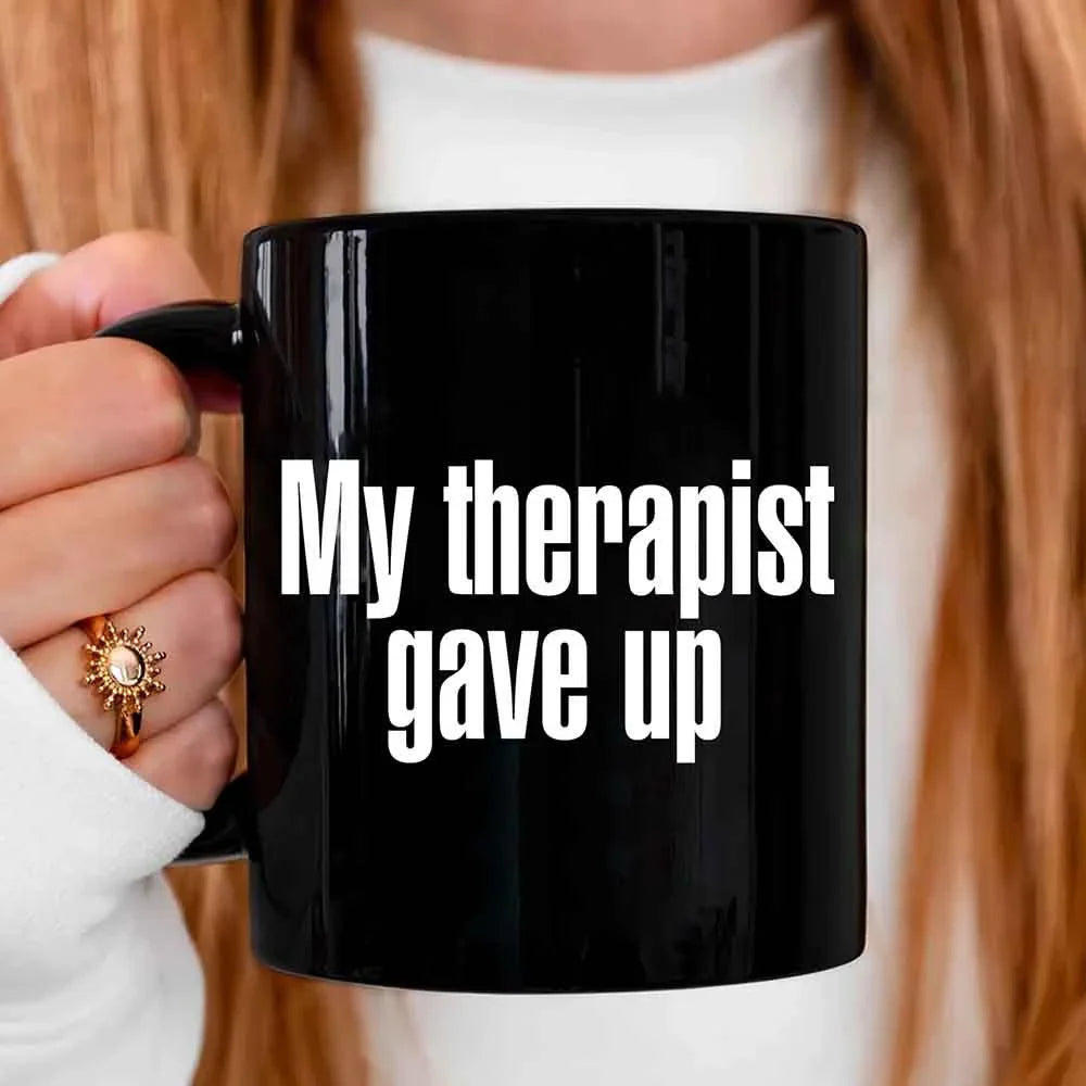 "My Therapist Gave Up" Funny Sarcastic Coffee Mug – 11oz or 15oz Ceramic, Black or White