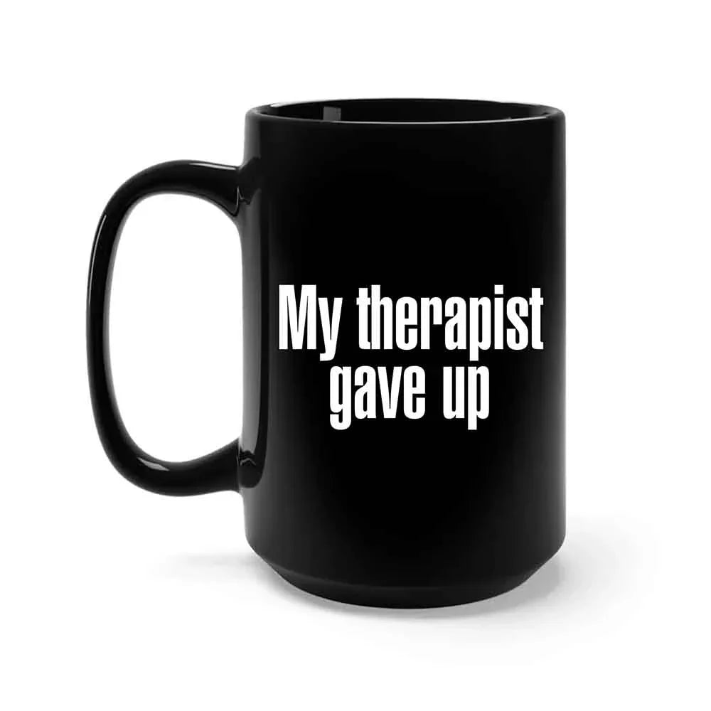 "My Therapist Gave Up" Funny Sarcastic Coffee Mug – 11oz or 15oz Ceramic, Black or White