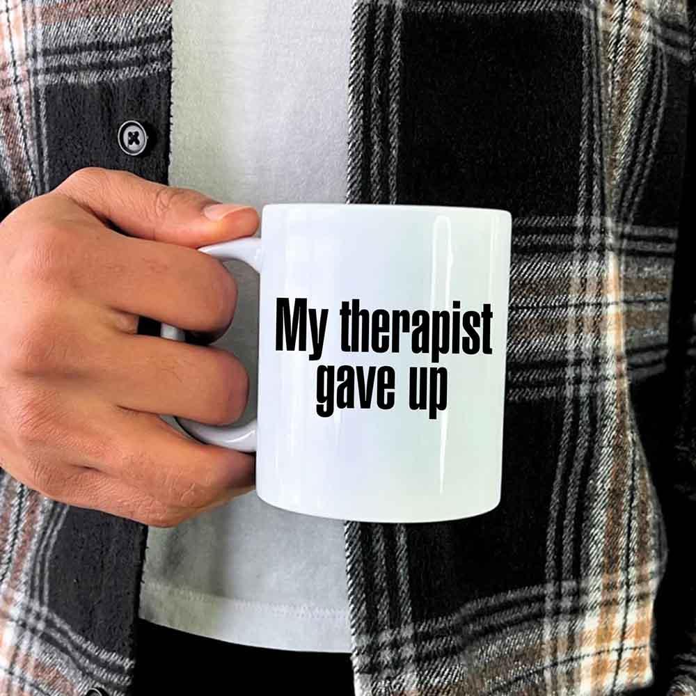 "My Therapist Gave Up" Funny Sarcastic Coffee Mug – 11oz or 15oz Ceramic, Black or White