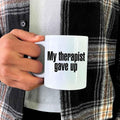 "My Therapist Gave Up" Funny Sarcastic Coffee Mug – 11oz or 15oz Ceramic, Black or White