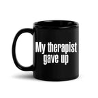 "My Therapist Gave Up" Funny Sarcastic Coffee Mug – 11oz or 15oz Ceramic, Black or White
